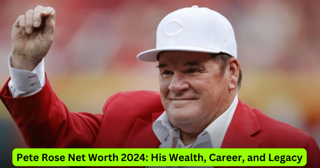 Pete Rose Net Worth 2024 His Wealth, Career, and Legacy