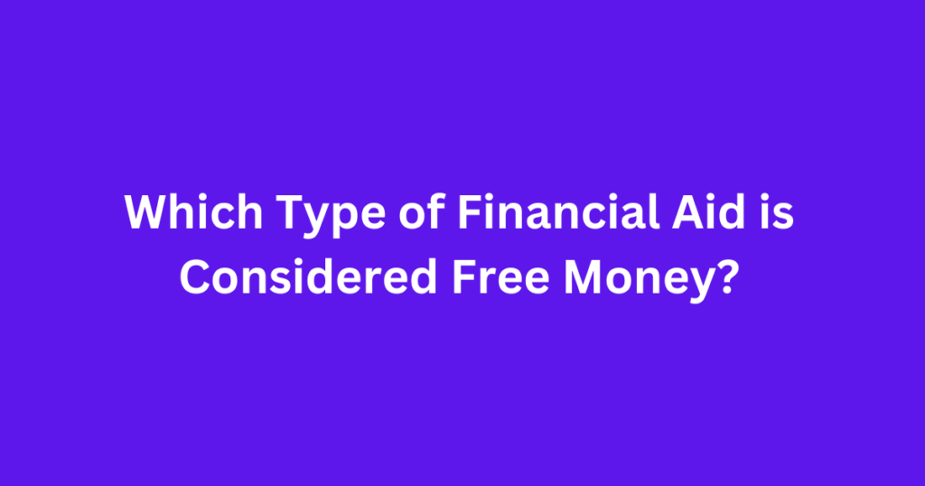 Which Type of Financial Aid is Considered Free Money